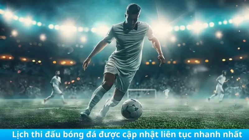 Lịch thi đấu bóng đá được cập nhật liên tục nhanh nhất 