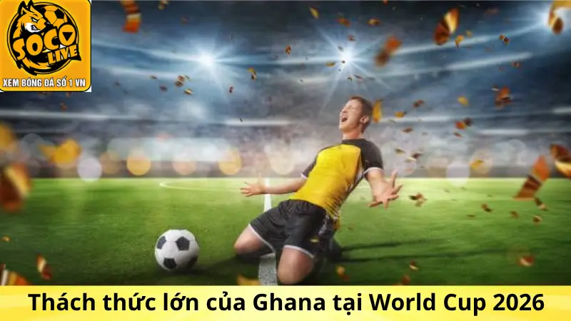 Thách thức lớn của Ghana tại World Cup 2026
